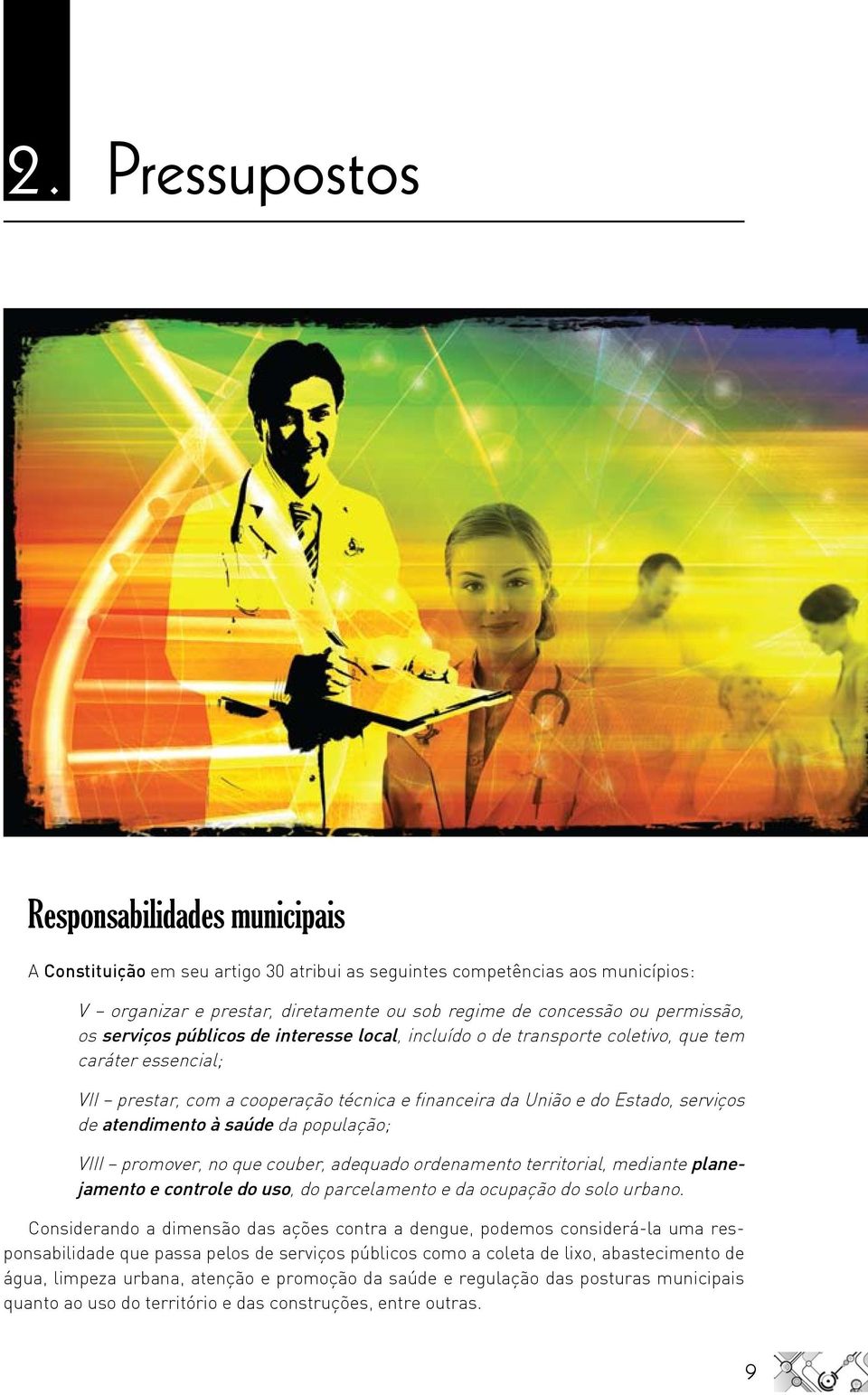 atendimento à saúde da população; VIII promover, no que couber, adequado ordenamento territorial, mediante planejamento e controle do uso, do parcelamento e da ocupação do solo urbano.