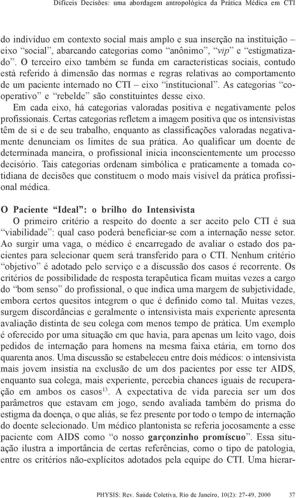 As categorias cooperativo e rebelde são constituintes desse eixo. Em cada eixo, há categorias valoradas positiva e negativamente pelos profissionais.