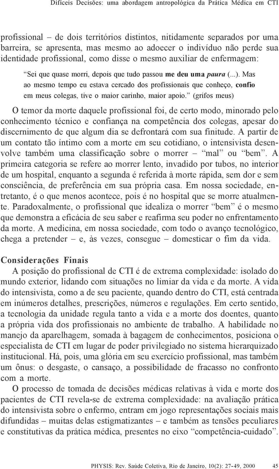 Mas ao mesmo tempo eu estava cercado dos profissionais que conheço, confio em meus colegas, tive o maior carinho, maior apoio.