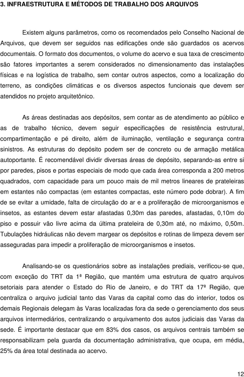 O formato dos documentos, o volume do acervo e sua taxa de crescimento são fatores importantes a serem considerados no dimensionamento das instalações físicas e na logística de trabalho, sem contar