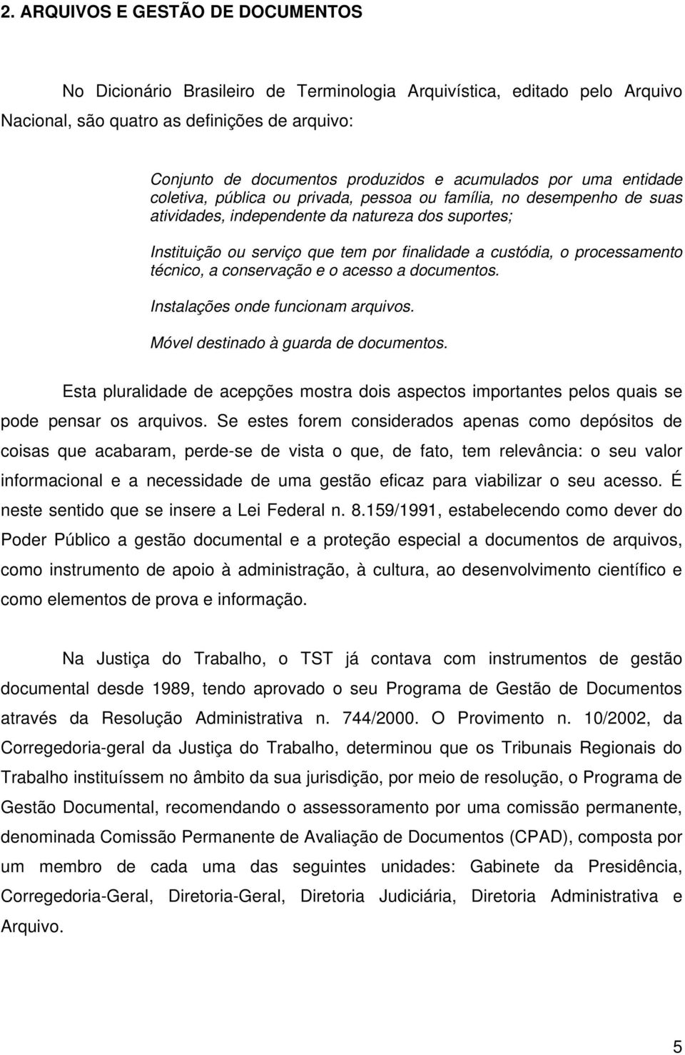 custódia, o processamento técnico, a conservação e o acesso a documentos. Instalações onde funcionam arquivos. Móvel destinado à guarda de documentos.