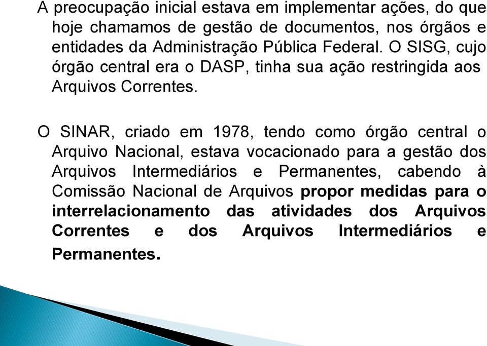 O SINAR, criado em 1978, tendo como órgão central o Arquivo Nacional, estava vocacionado para a gestão dos Arquivos Intermediários e