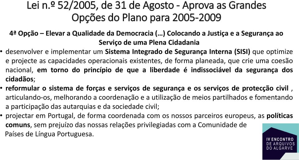 desenvolver e implementar um Sistema Integrado de Segurança Interna (SISI) que optimize e projecte as capacidades operacionais existentes, de forma planeada, que crie uma coesão nacional, em torno do