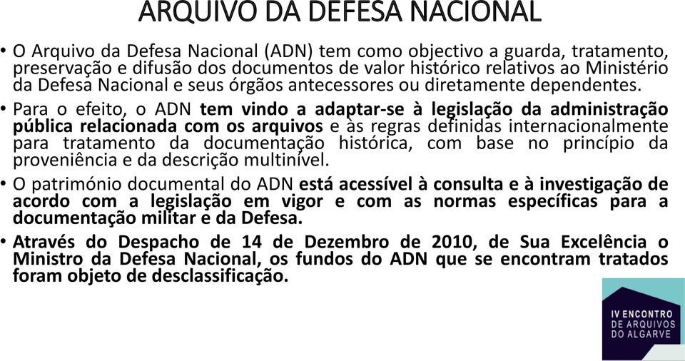 Para o efeito, o ADN tem vindo a adaptar-se à legislação da administração pública relacionada com os arquivos e às regras definidas internacionalmente para tratamento da documentação histórica, com