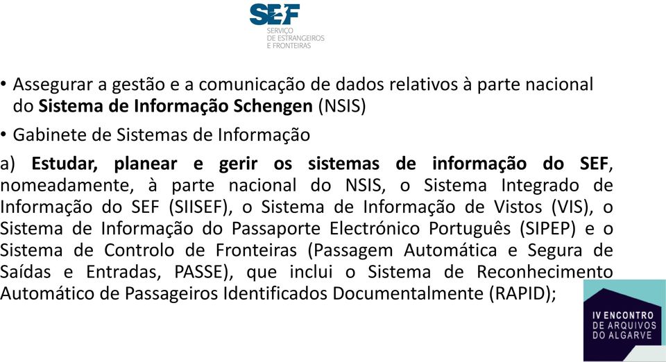 Sistema de Informação de Vistos (VIS), o Sistema de Informação do Passaporte Electrónico Português (SIPEP) e o Sistema de Controlo de Fronteiras