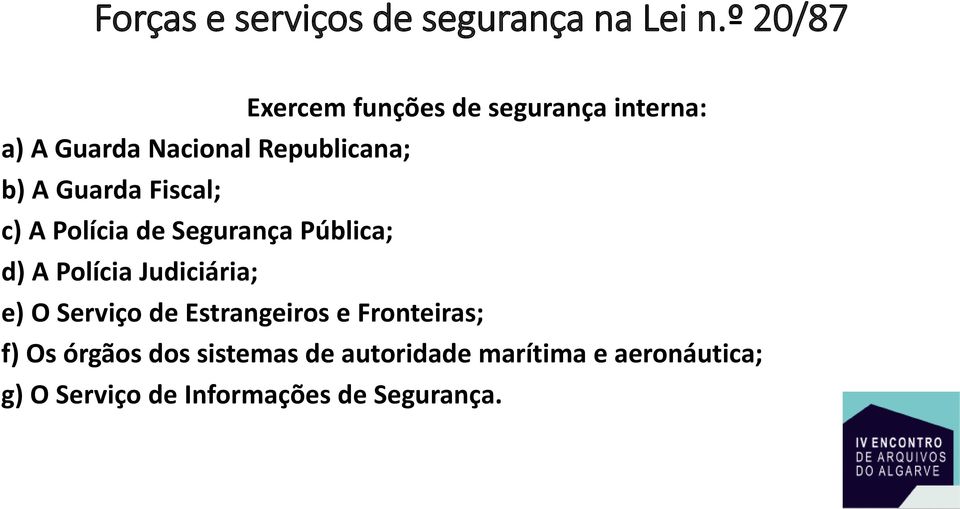 Guarda Fiscal; c) A Polícia de Segurança Pública; d) A Polícia Judiciária; e) O