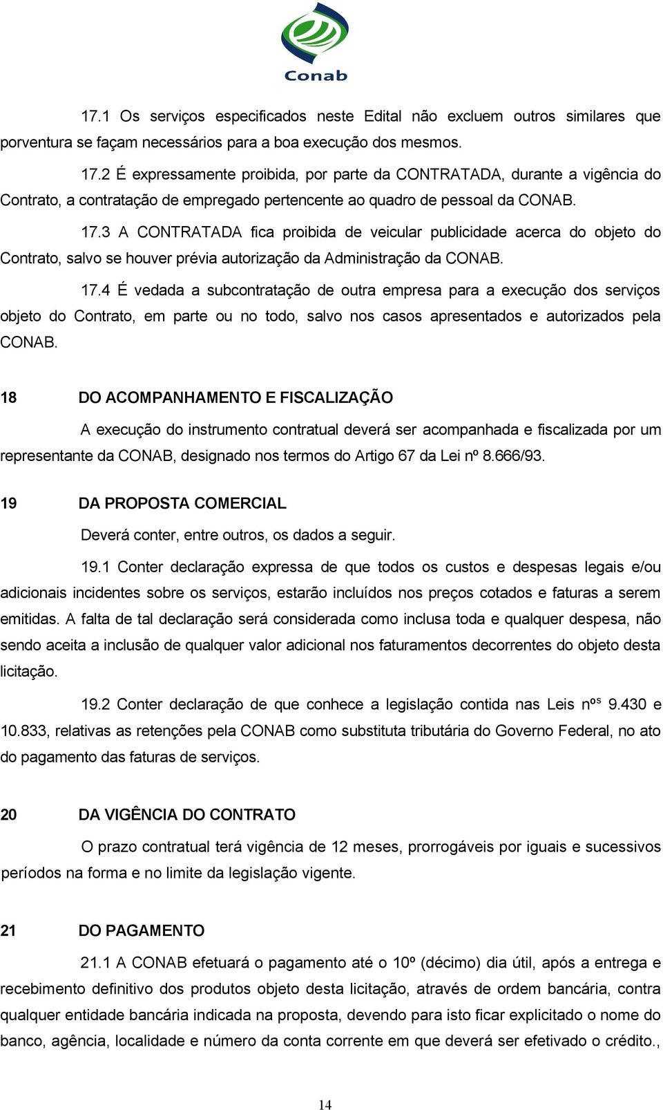 3 A CONTRATADA fica proibida de veicular publicidade acerca do objeto do Contrato, salvo se houver prévia autorização da Administração da CONAB. 17.