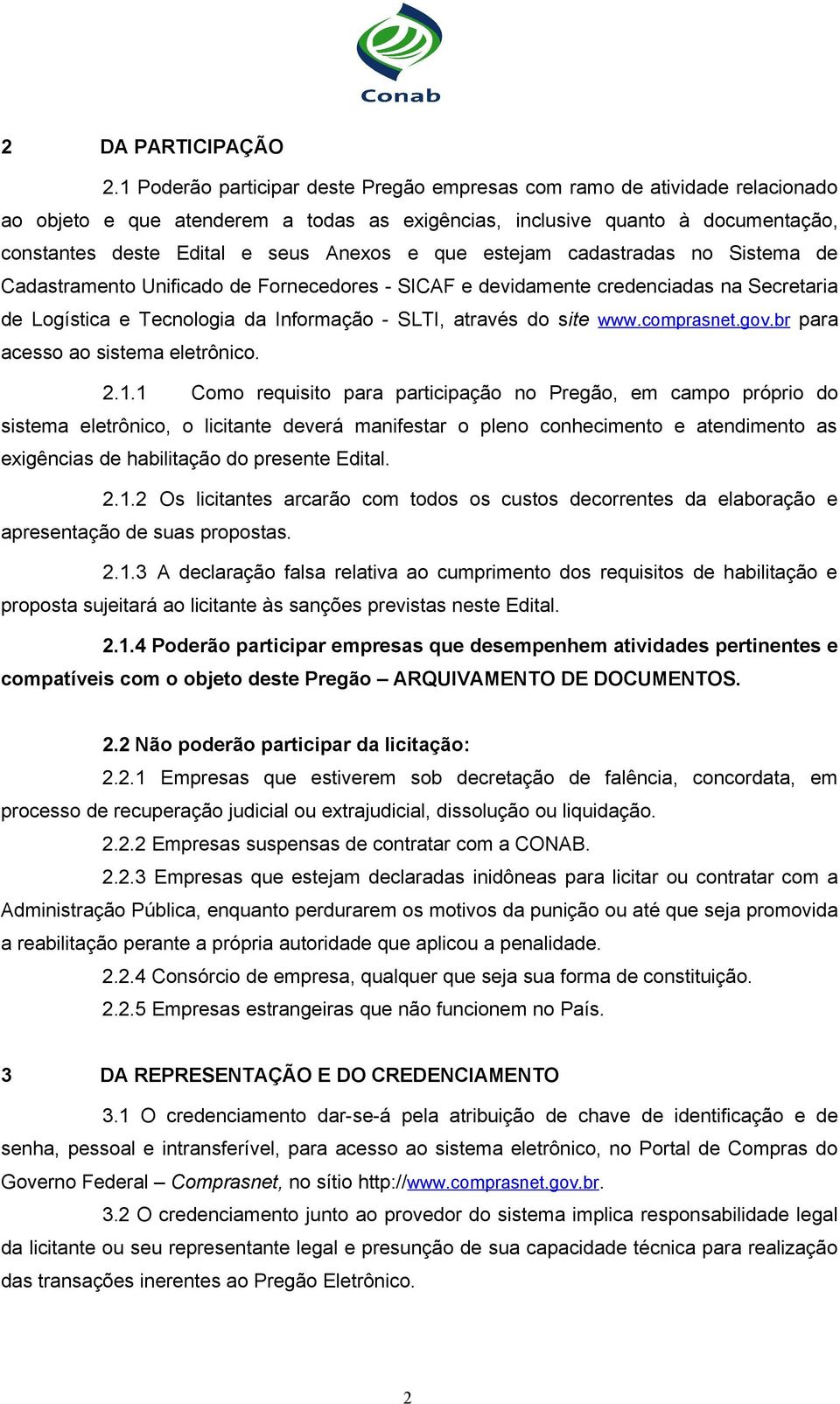 que estejam cadastradas no Sistema de Cadastramento Unificado de Fornecedores - SICAF e devidamente credenciadas na Secretaria de Logística e Tecnologia da Informação - SLTI, através do site www.