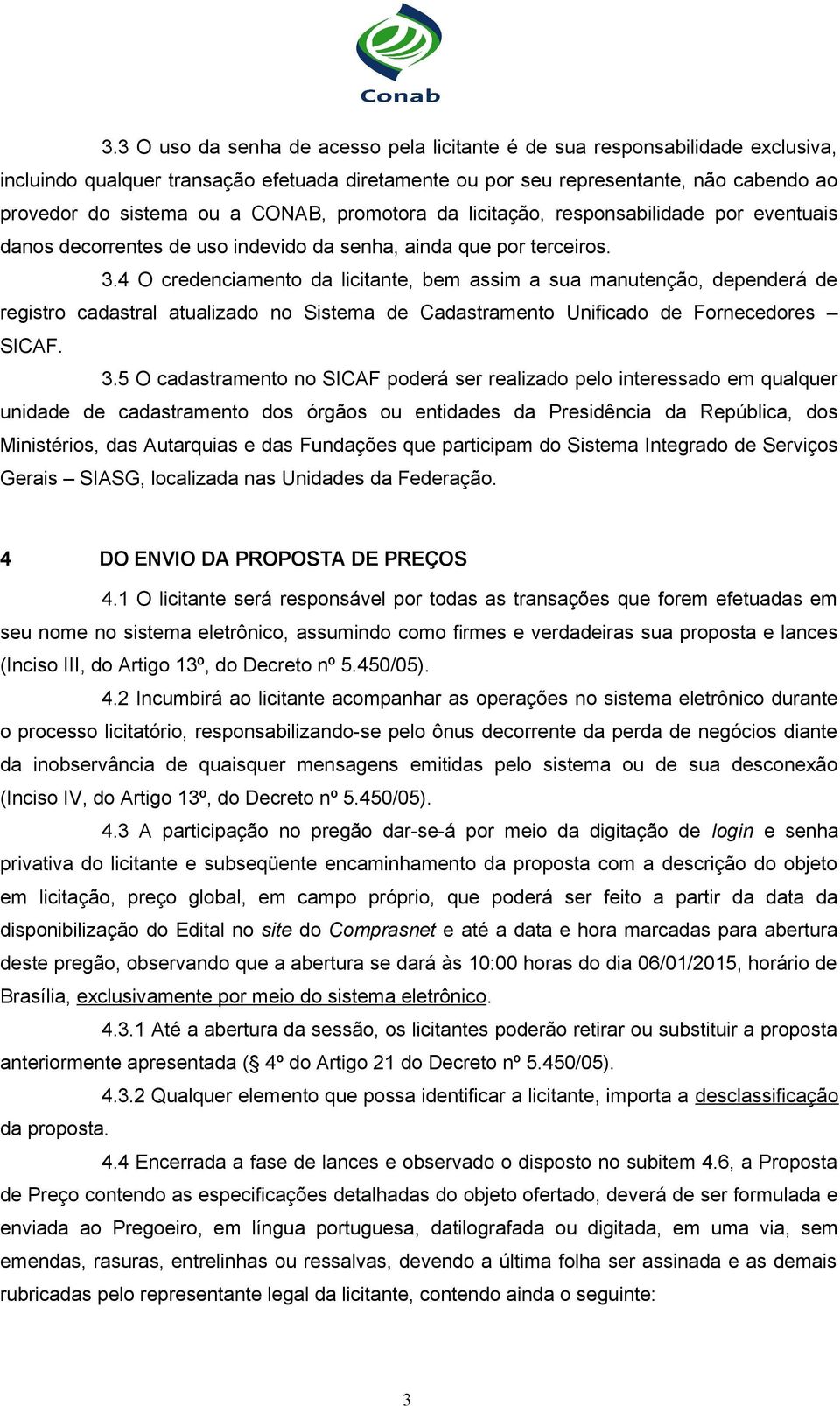 4 O credenciamento da licitante, bem assim a sua manutenção, dependerá de registro cadastral atualizado no Sistema de Cadastramento Unificado de Fornecedores SICAF. 3.