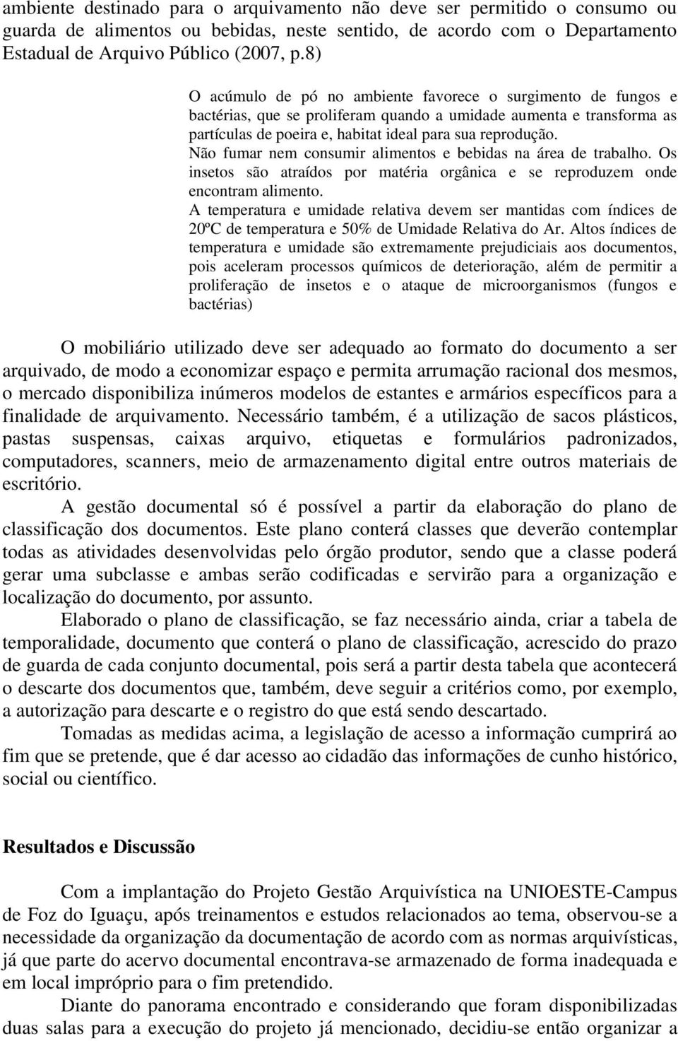 Não fumar nem consumir alimentos e bebidas na área de trabalho. Os insetos são atraídos por matéria orgânica e se reproduzem onde encontram alimento.