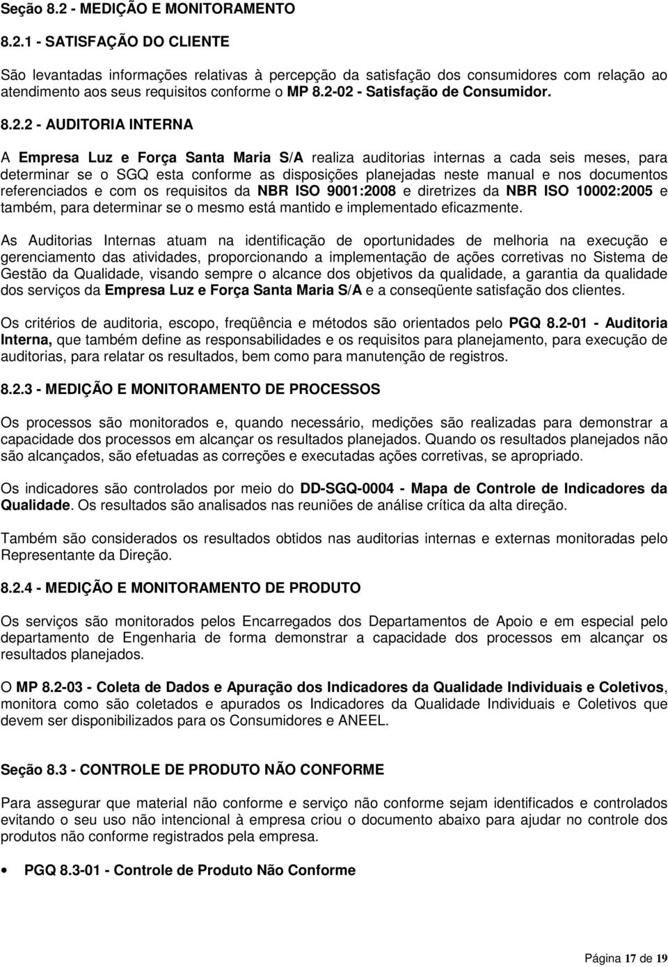 planejadas neste manual e nos documentos referenciados e com os requisitos da NBR ISO 9001:2008 e diretrizes da NBR ISO 10002:2005 e também, para determinar se o mesmo está mantido e implementado