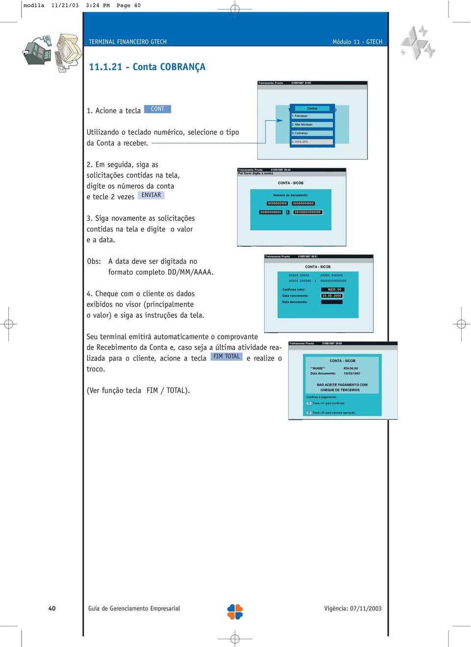 Siga novamente as solicitações contidas na tela e digite o valor e a data. Obs: A data deve ser digitada no formato completo DD/MM/AAAA. 4.