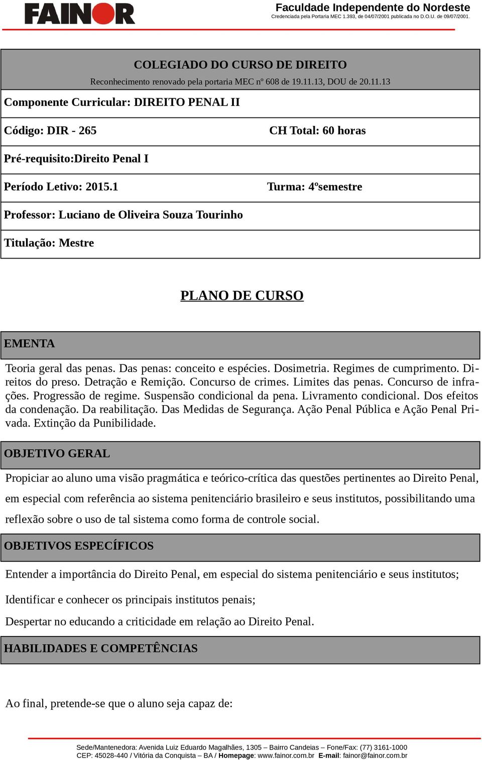 1 Turma: 4ºsemestre Professor: Luciano de Oliveira Souza Tourinho Titulação: Mestre PLANO DE CURSO EMENTA Teoria geral das penas. Das penas: conceito e espécies. Dosimetria. Regimes de cumprimento.