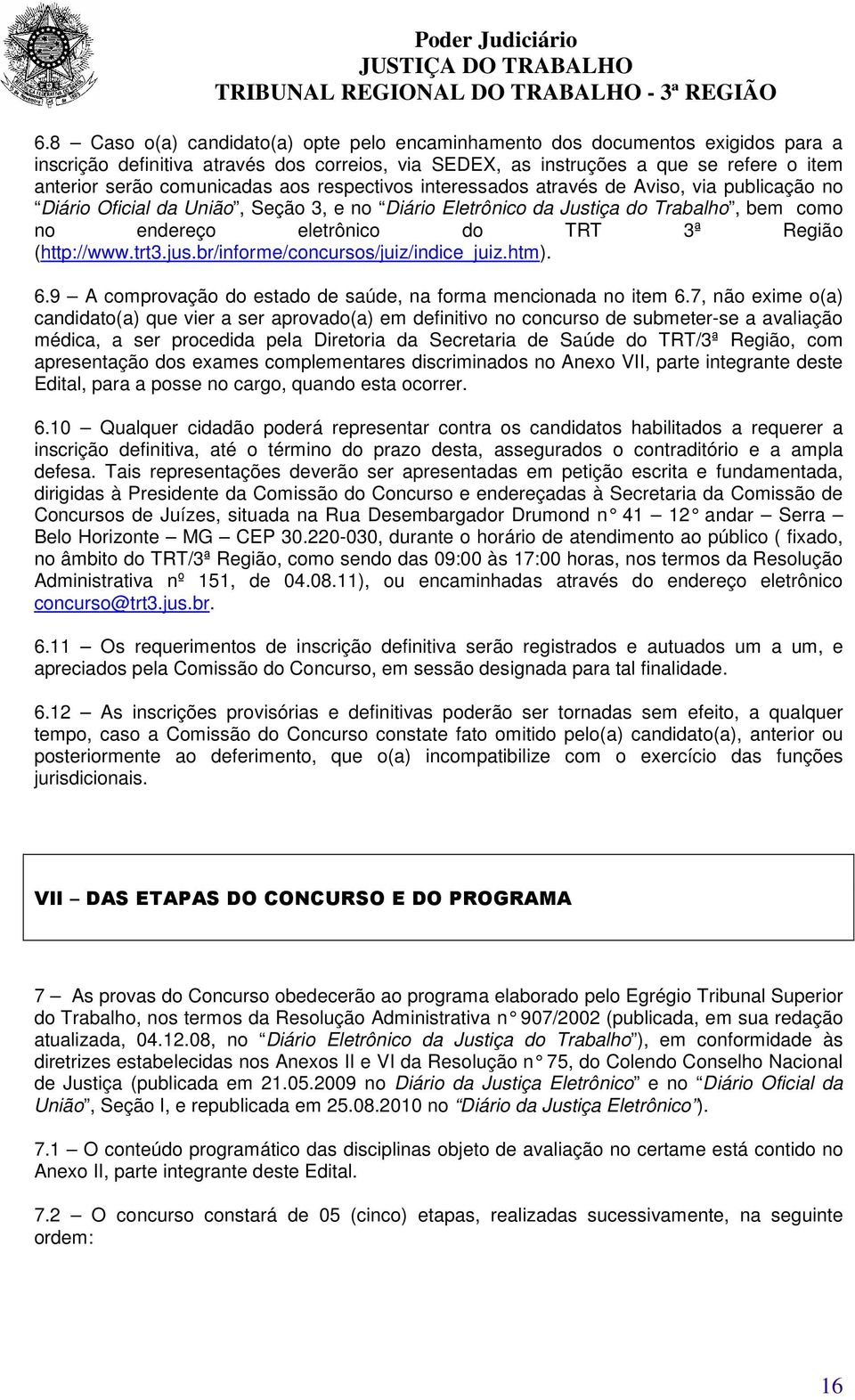 Região (http://www.trt3.jus.br/informe/concursos/juiz/indice_juiz.htm). 6.9 A comprovação do estado de saúde, na forma mencionada no item 6.