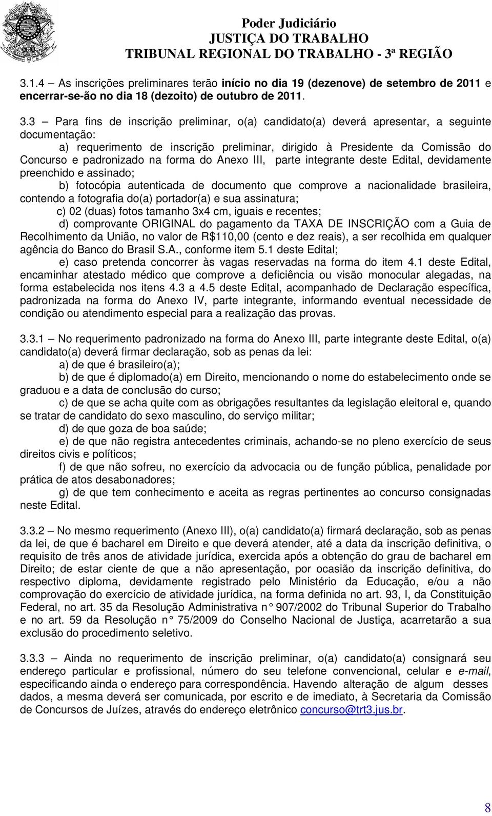 na forma do Anexo III, parte integrante deste Edital, devidamente preenchido e assinado; b) fotocópia autenticada de documento que comprove a nacionalidade brasileira, contendo a fotografia do(a)
