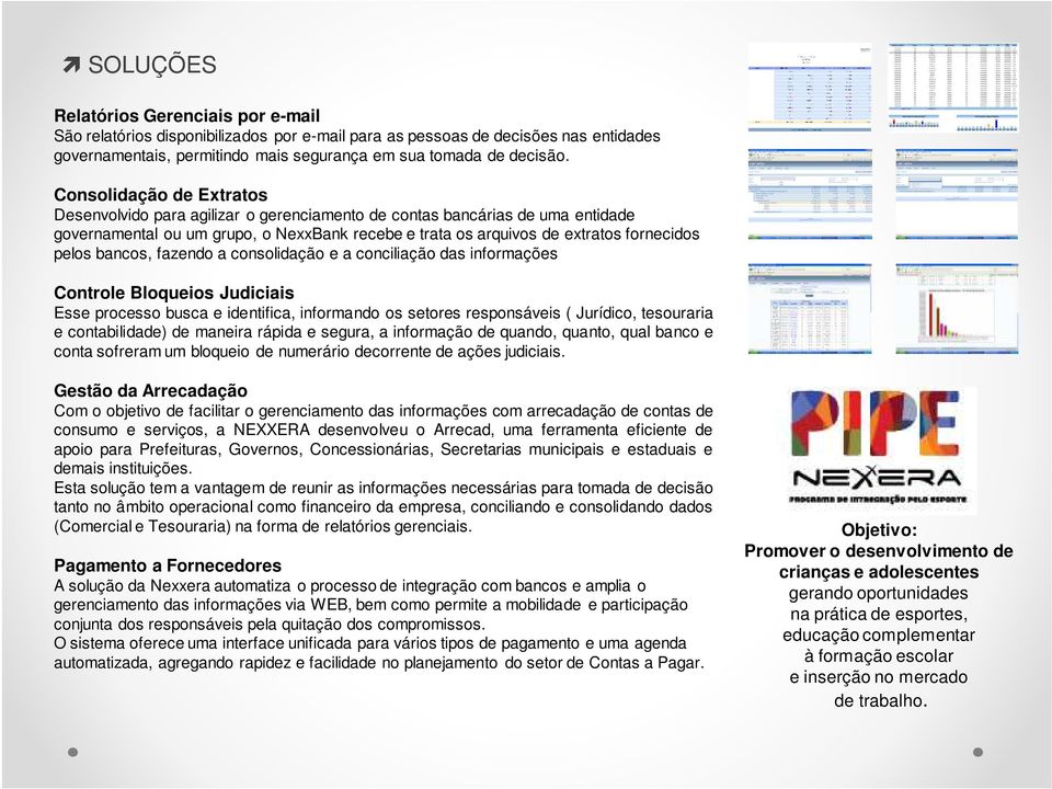 bancos, fazendo a consolidação e a conciliação das informações Controle Bloqueios Judiciais Esse processo busca e identifica, informando os setores responsáveis ( Jurídico, tesouraria e