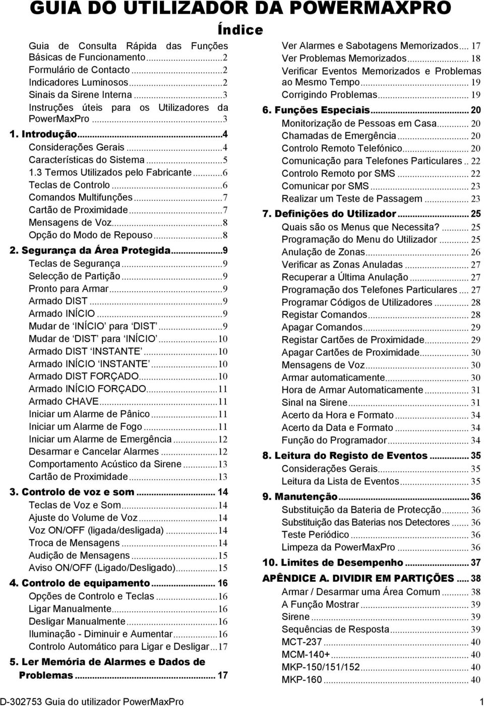 .. 6 Comandos Multifunções... 7 Cartão de Proximidade... 7 Mensagens de Voz... 8 Opção do Modo de Repouso... 8 2. Segurança da Área Protegida... 9 Teclas de Segurança... 9 Selecção de Partição.