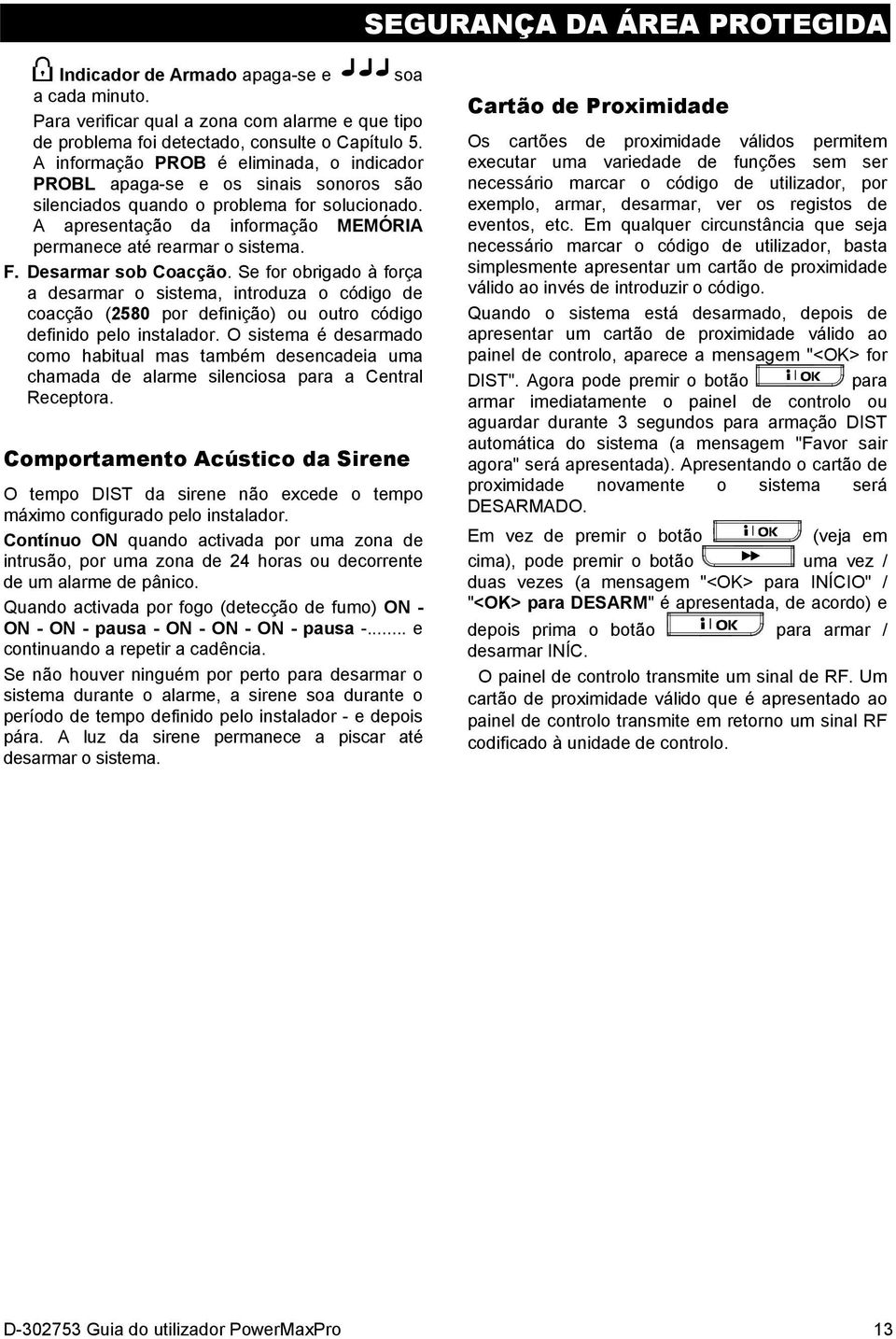 F. Desarmar sob Coacção. Se for obrigado à força a desarmar o sistema, introduza o código de coacção (2580 por definição) ou outro código definido pelo instalador.