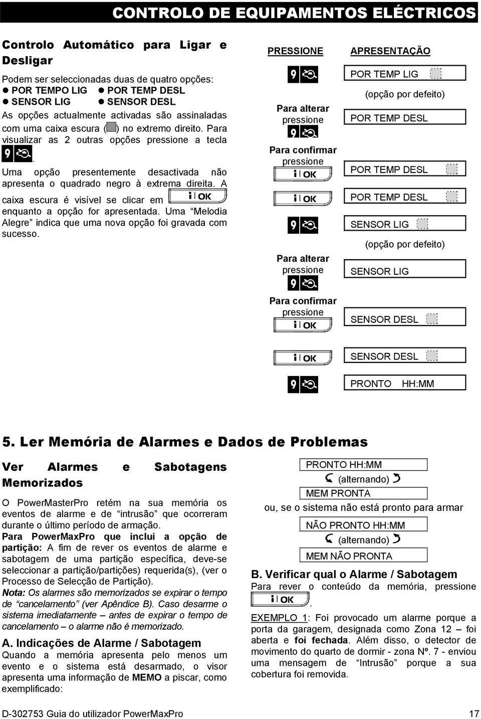 Uma opção presentemente desactivada não apresenta o quadrado negro à extrema direita. A caixa escura é visível se clicar em enquanto a opção for apresentada.