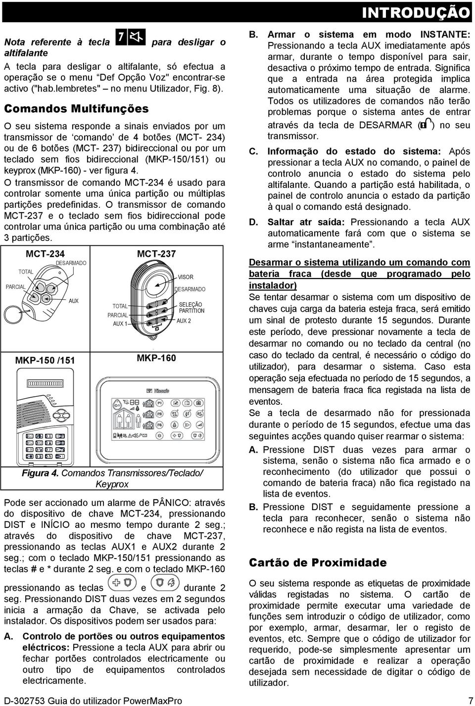 Comandos Multifunções O seu sistema responde a sinais enviados por um transmissor de comando de 4 botões (MCT- 234) ou de 6 botões (MCT- 237) bidireccional ou por um teclado sem fios bidireccional