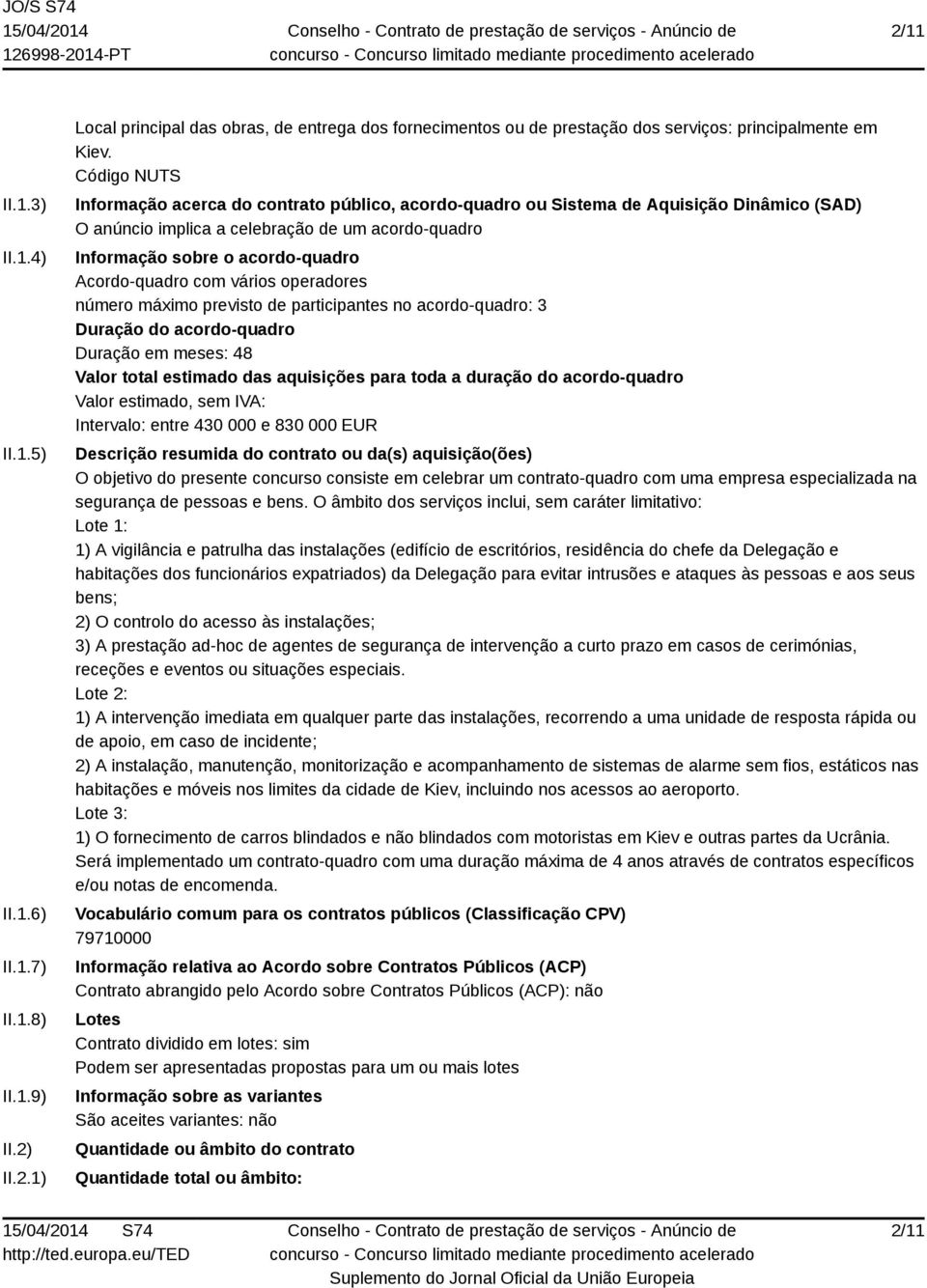 Acordo-quadro com vários operadores número máximo previsto de participantes no acordo-quadro: 3 Duração do acordo-quadro Duração em meses: 48 Valor total estimado das aquisições para toda a duração