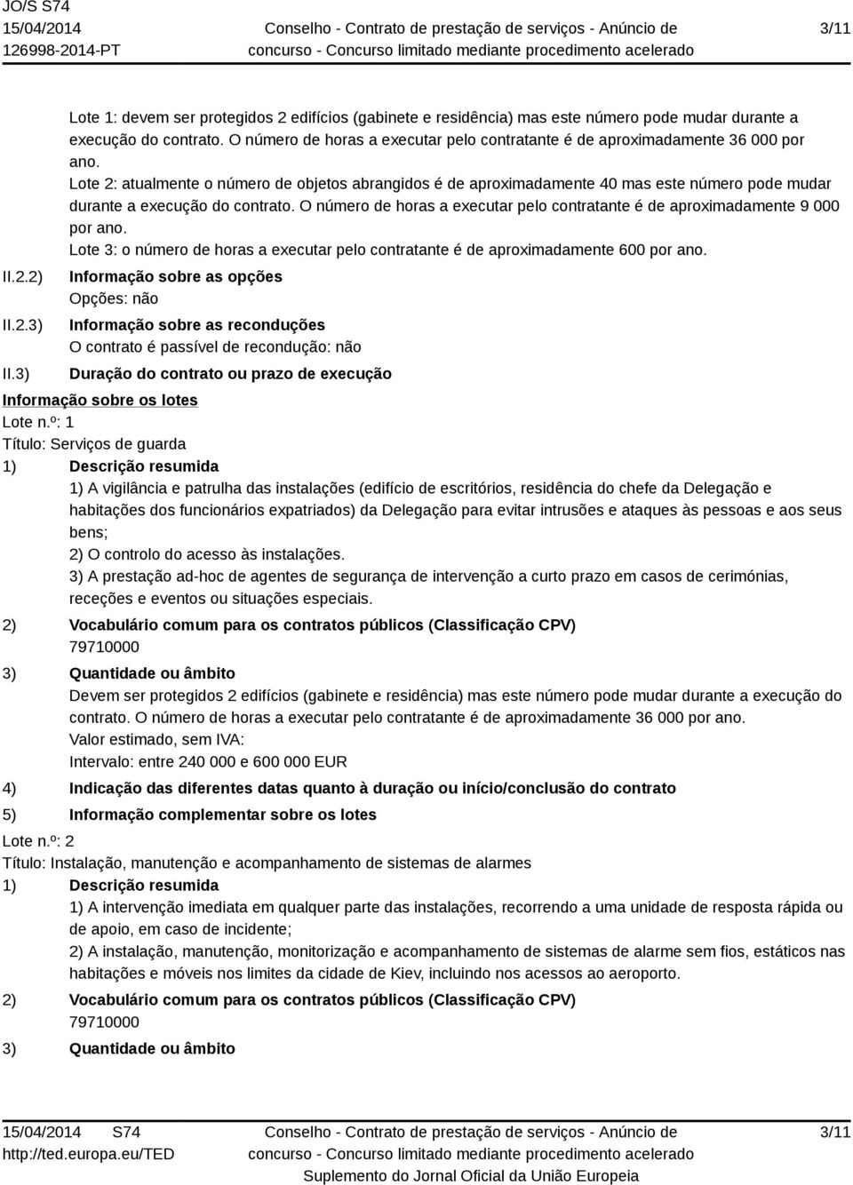 Lote 2: atualmente o número de objetos abrangidos é de aproximadamente 40 mas este número pode mudar durante a execução do contrato.