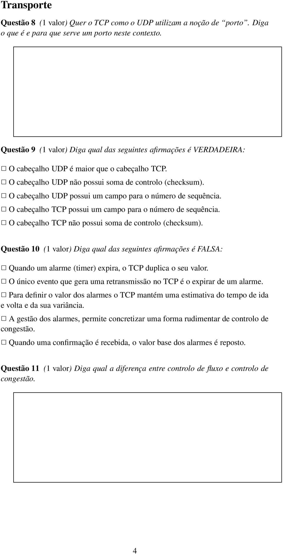 O cabeçalho UDP possui um campo para o número de sequência. O cabeçalho TCP possui um campo para o número de sequência. O cabeçalho TCP não possui soma de controlo (checksum).