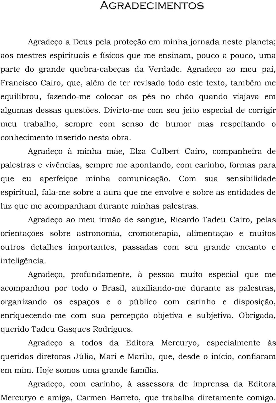 Divirto-me com seu jeito especial de corrigir meu trabalho, sempre com senso de humor mas respeitando o conhecimento inserido nesta obra.