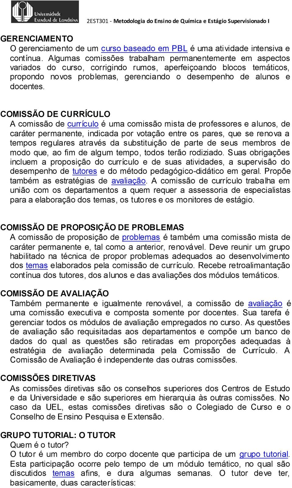 COMISSÃO DE CURRÍCULO A comissão de currículo é uma comissão mista de professores e alunos, de caráter permanente, indicada por votação entre os pares, que se renova a tempos regulares através da