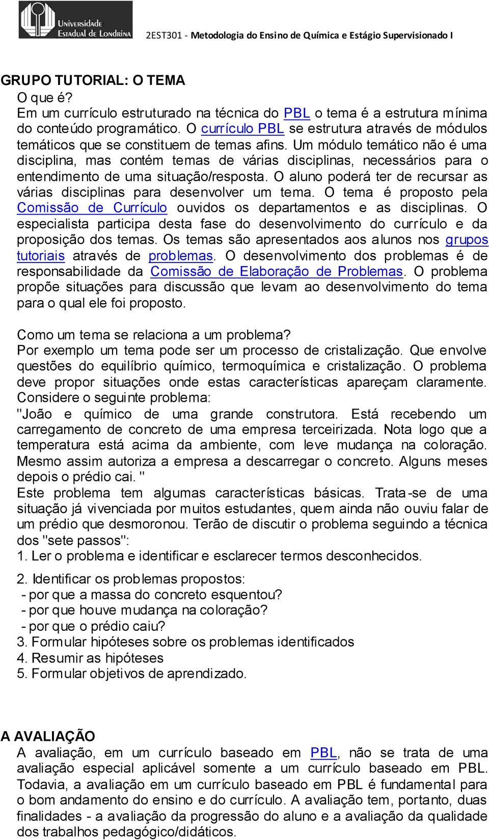 Um módulo temático não é uma disciplina, mas contém temas de várias disciplinas, necessários para o entendimento de uma situação/resposta.