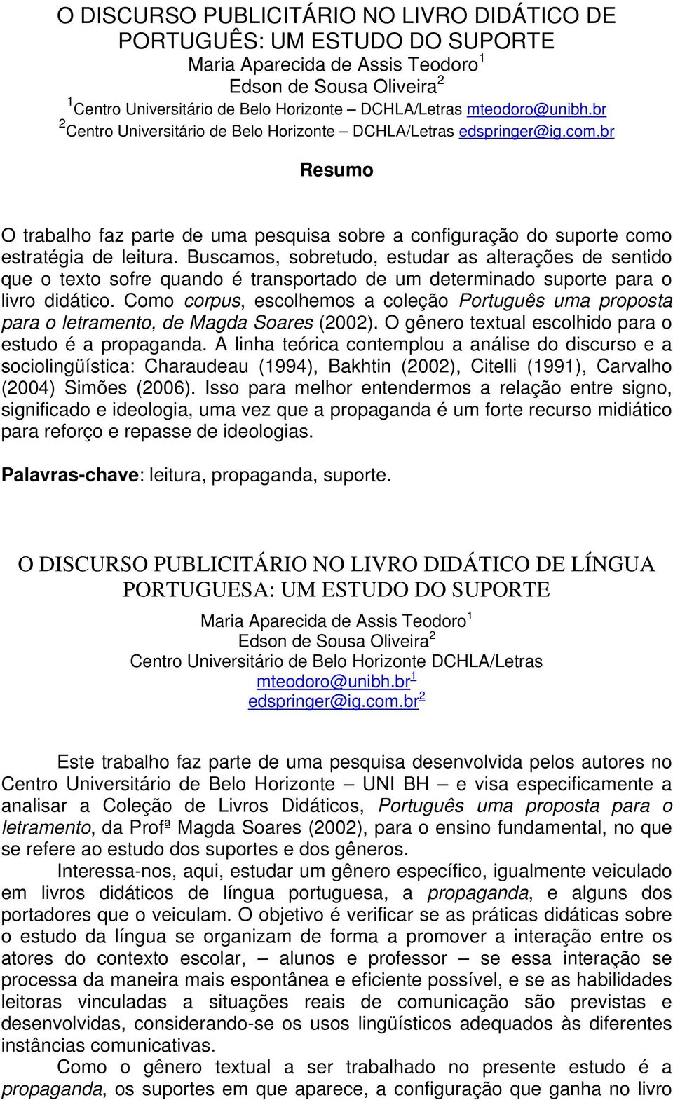 Buscamos, sobretudo, estudar as alterações de sentido que o texto sofre quando é transportado de um determinado suporte para o livro didático.