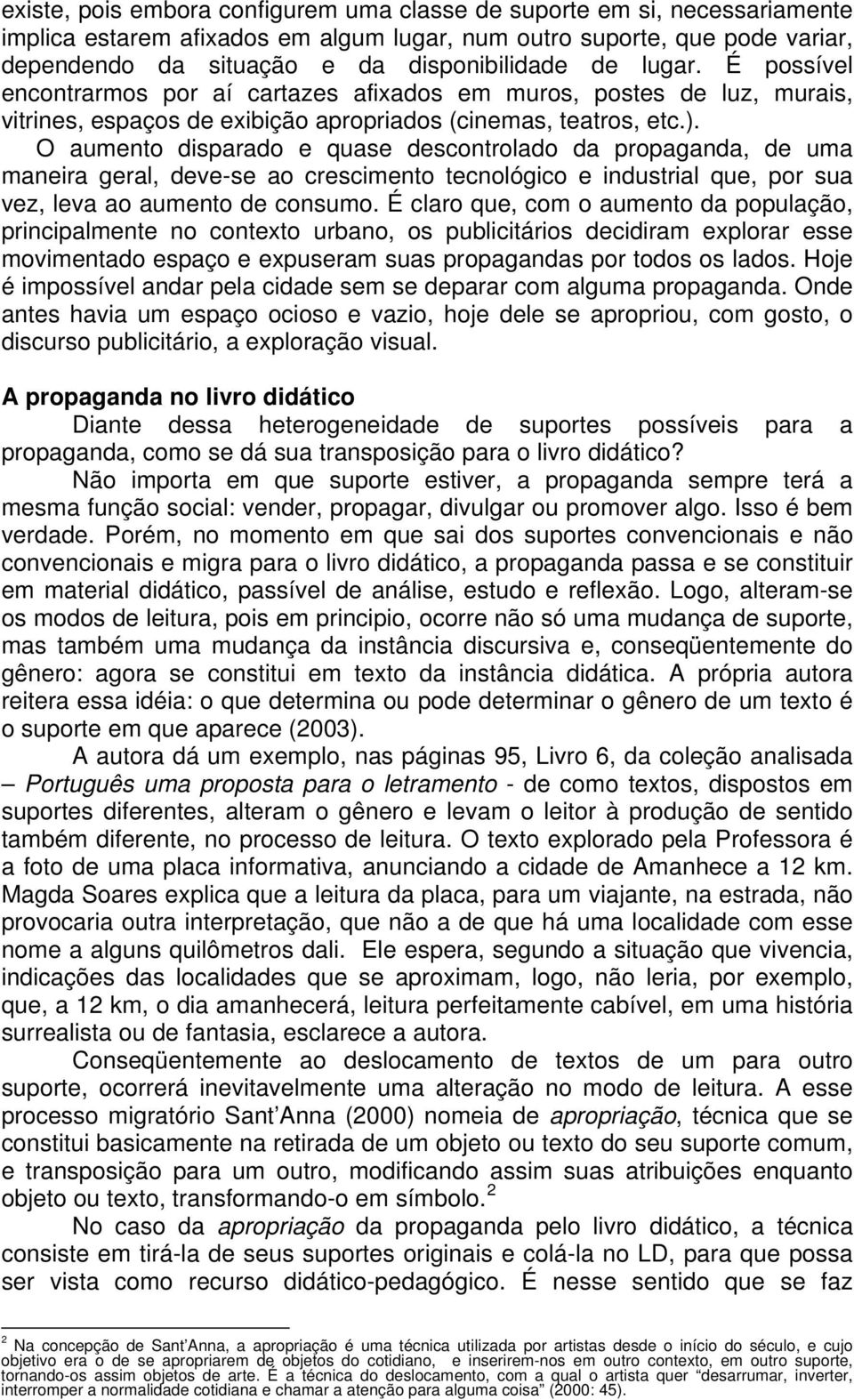 O aumento disparado e quase descontrolado da propaganda, de uma maneira geral, deve-se ao crescimento tecnológico e industrial que, por sua vez, leva ao aumento de consumo.