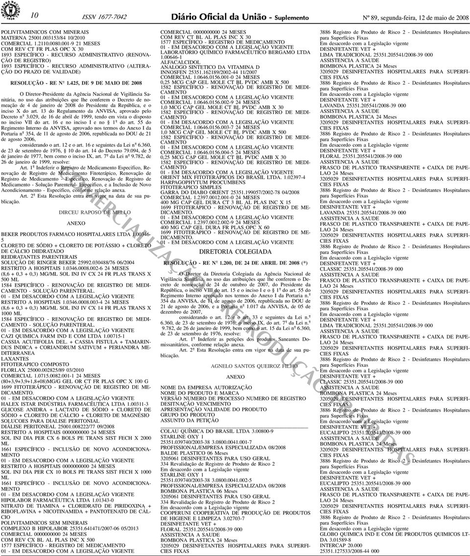 ESPECÍFICO - RECURSO ADMINISTRATIVO (RENOVA- ÇÃO DE REGISTRO) 1893 ESPECÍFICO - RECURSO ADMINISTRATIVO (ALTERA- ÇÃO DO PRAZO DE VALIDADE) 1425, DE 9 DE MAIO DE 2008 O Diretor-Presidente da Agência