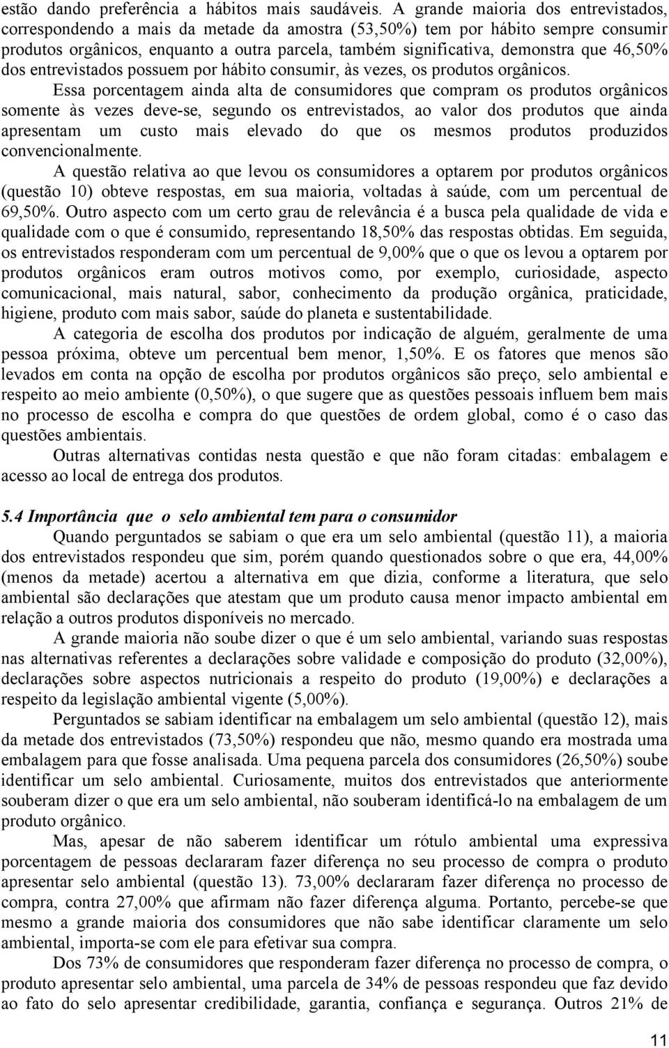 que 46,50% dos entrevistados possuem por hábito consumir, às vezes, os produtos orgânicos.