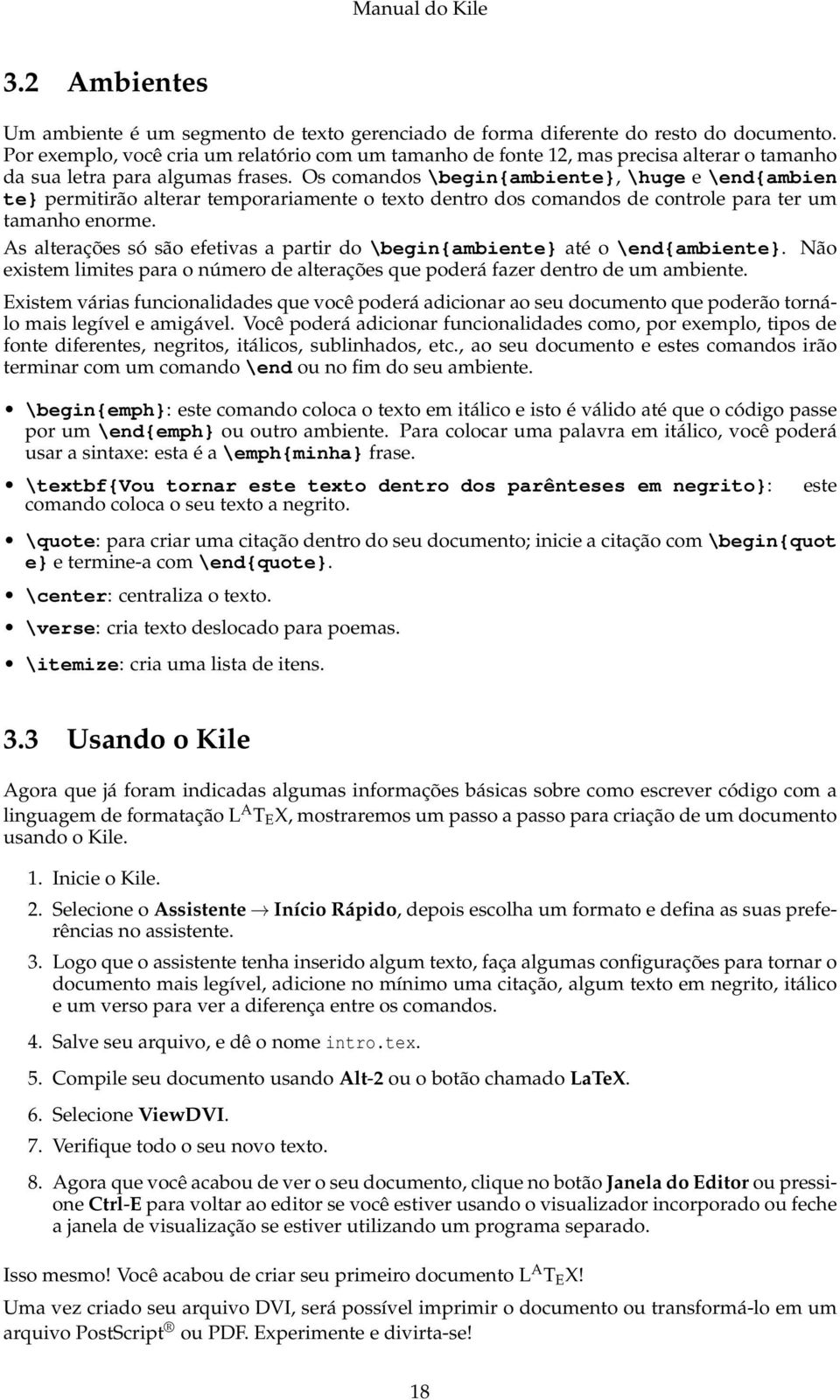 Os comandos \begin{ambiente}, \huge e \end{ambien te} permitirão alterar temporariamente o texto dentro dos comandos de controle para ter um tamanho enorme.