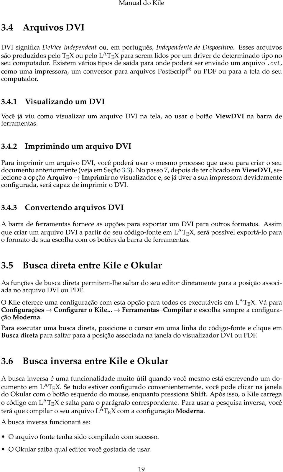 dvi, como uma impressora, um conversor para arquivos PostScript ou PDF ou para a tela do seu computador. 3.4.