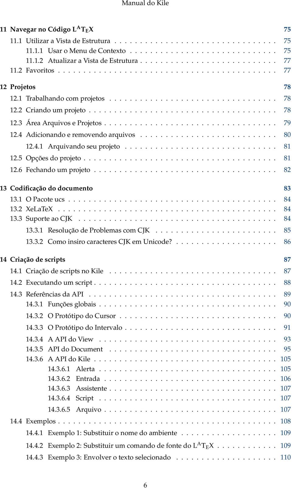 .................................... 78 12.3 Área Arquivos e Projetos.................................. 79 12.4 Adicionando e removendo arquivos........................... 80 12.4.1 Arquivando seu projeto.