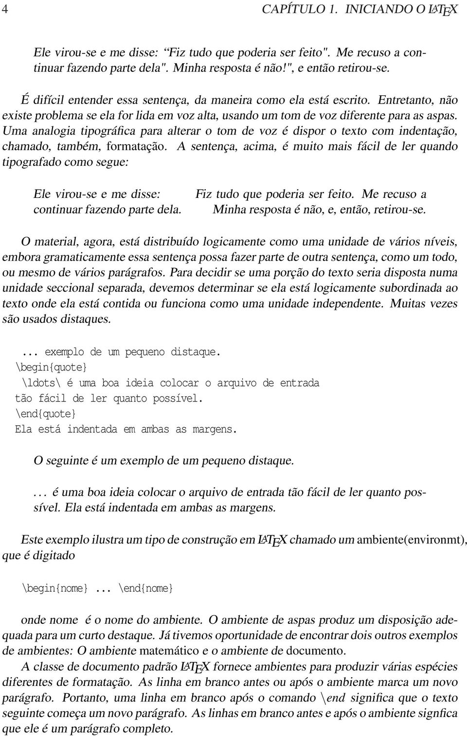 Uma analogia tipográfica para alterar o tom de voz é dispor o texto com indentação, chamado, também, formatação.