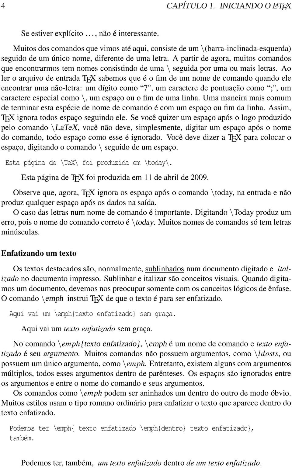 A partir de agora, muitos comandos que encontrarmos tem nomes consistindo de uma \ seguida por uma ou mais letras.