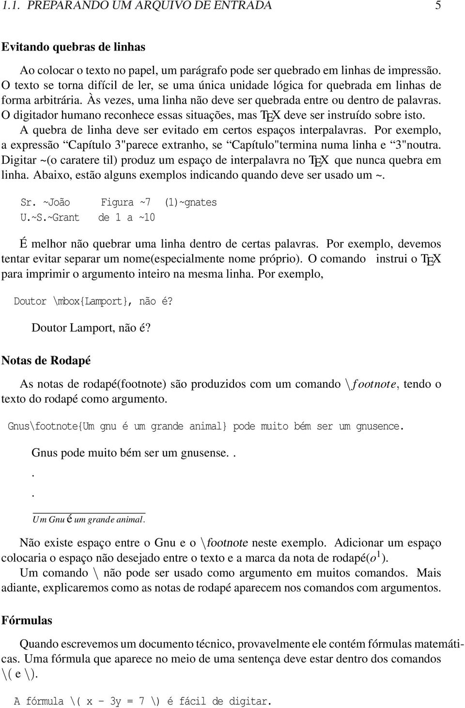 O digitador humano reconhece essas situações, mas TEX deve ser instruído sobre isto. A quebra de linha deve ser evitado em certos espaços interpalavras.