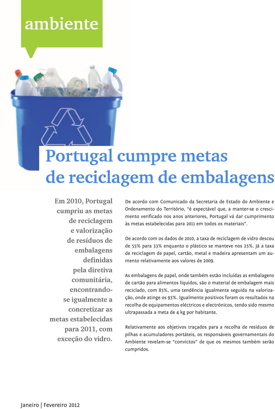 De acordo com Comunicado da Secretaria de Estado do Ambiente e Ordenamento do Território, é expectável que, a manter-se o crescimento verificado nos anos anteriores, Portugal vá dar cumprimento às