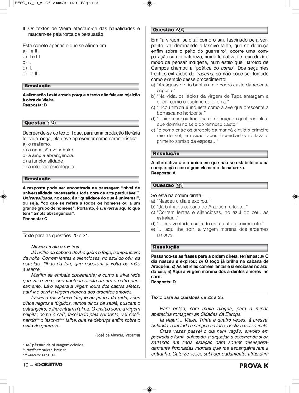 Resposta: B Questão 19 Depreende-se do texto II que, para uma produção literária ter vida longa, ela deve apresentar como característica a) o realismo. b) a concisão vocabular. c) a ampla abrangência.