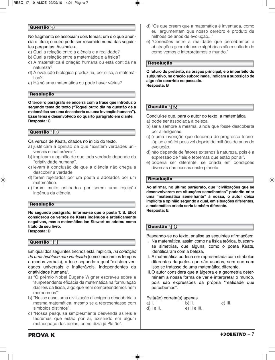 d) A evolução biológica produziria, por si só, a matemá - tica? e) Há só uma matemática ou pode haver várias?