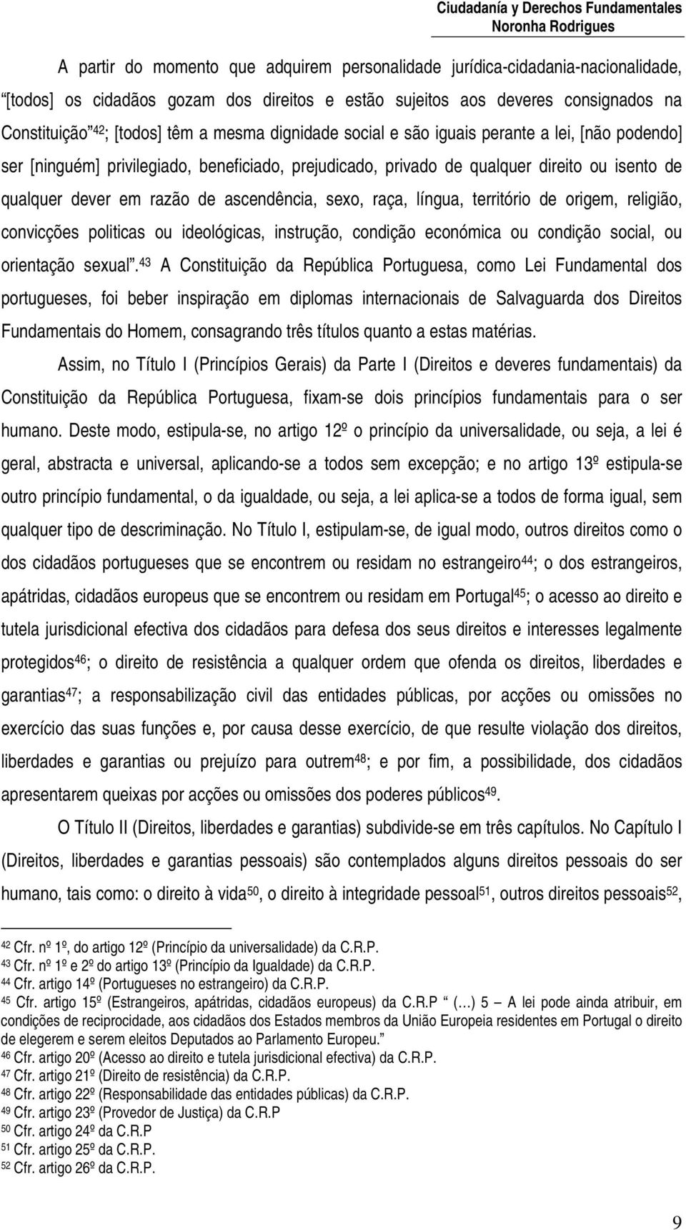 sexo, raça, língua, território de origem, religião, convicções politicas ou ideológicas, instrução, condição económica ou condição social, ou orientação sexual.