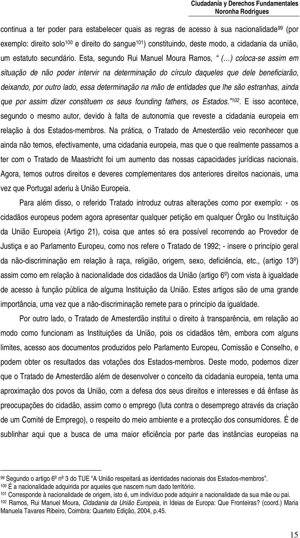 Esta, segundo Rui Manuel Moura Ramos, ( ) coloca-se assim em situação de não poder intervir na determinação do círculo daqueles que dele beneficiarão, deixando, por outro lado, essa determinação na