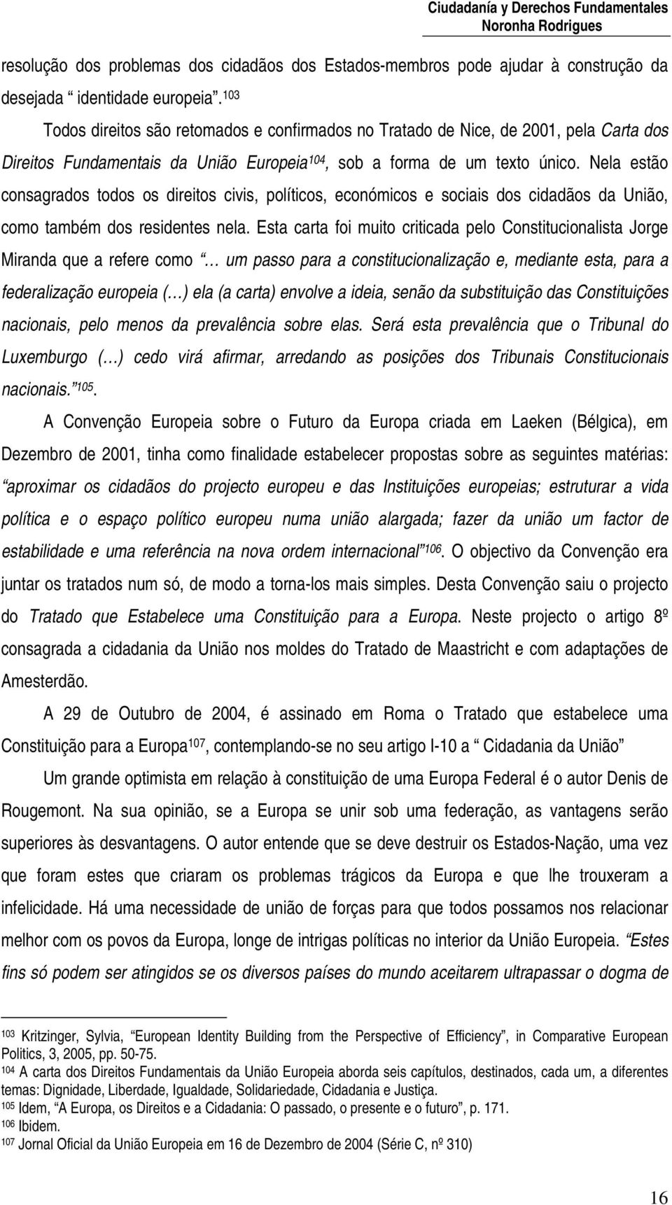 Nela estão consagrados todos os direitos civis, políticos, económicos e sociais dos cidadãos da União, como também dos residentes nela.