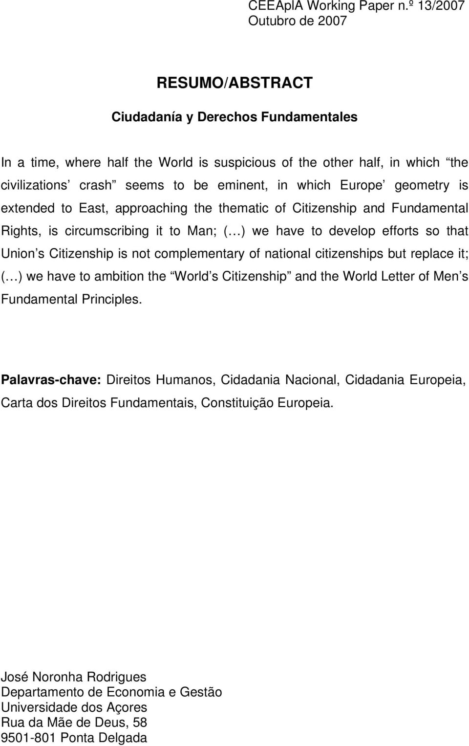 which Europe geometry is extended to East, approaching the thematic of Citizenship and Fundamental Rights, is circumscribing it to Man; ( ) we have to develop efforts so that Union s Citizenship is