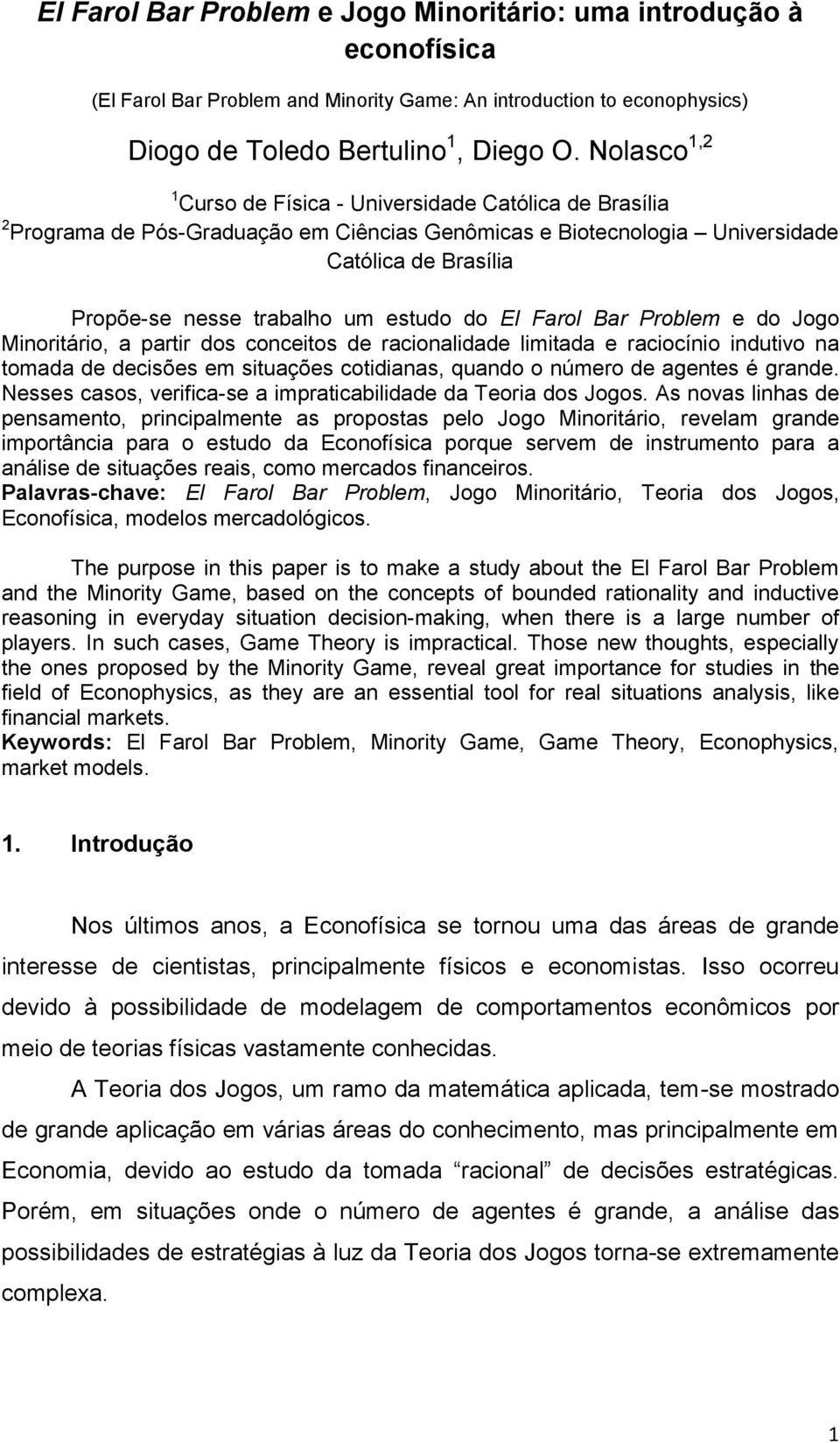 estudo do El Farol Bar Problem e do Jogo Minoritário, a partir dos conceitos de racionalidade limitada e raciocínio indutivo na tomada de decisões em situações cotidianas, quando o número de agentes