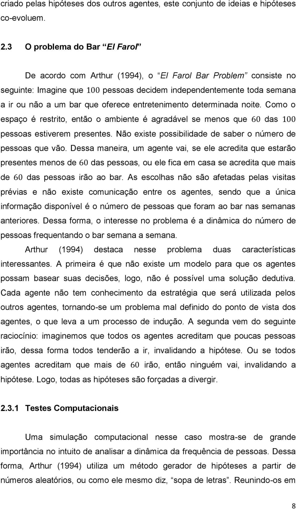 entretenimento determinada noite. Como o espaço é restrito, então o ambiente é agradável se menos que das pessoas estiverem presentes. Não existe possibilidade de saber o número de pessoas que vão.