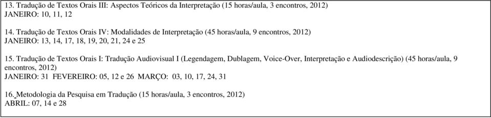 Tradução de Textos Orais I: Tradução Audiovisual I (Legendagem, Dublagem, Voice-Over, Interpretação e Audiodescrição) (45 horas/aula, 9